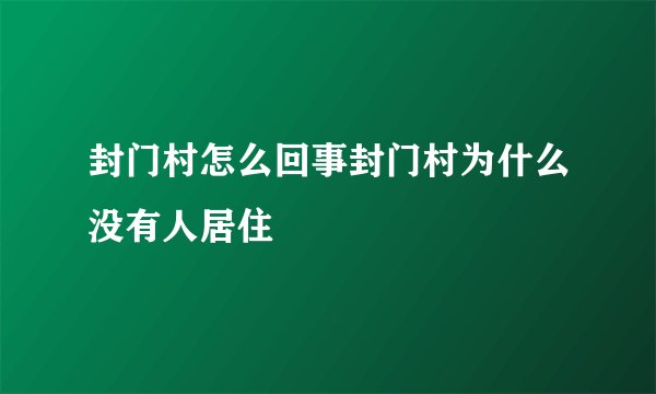 封门村怎么回事封门村为什么没有人居住