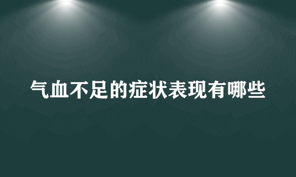 气血不足的症状表现有哪些