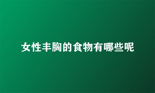 女性丰胸的食物有哪些呢