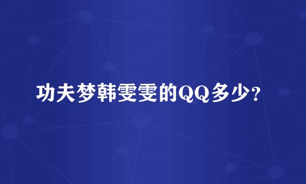 功夫梦韩雯雯的QQ多少?