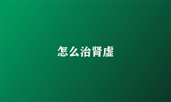 怎么治肾虚