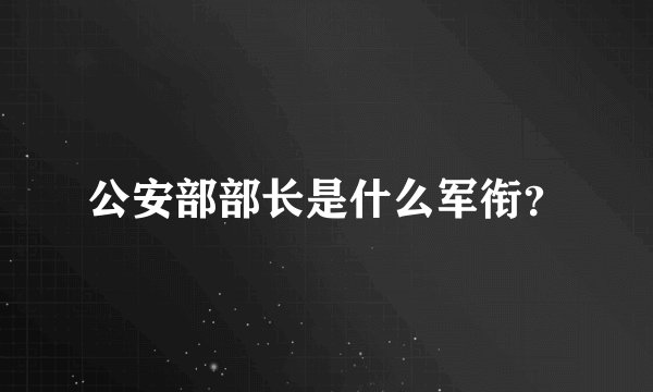 公安部部长是什么军衔？