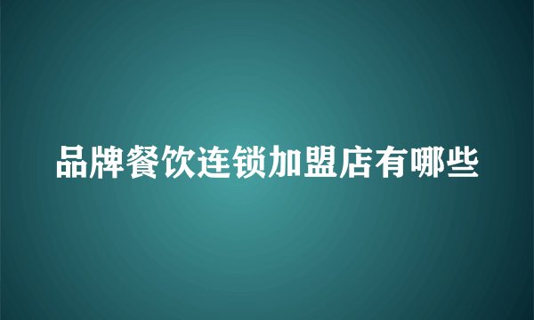 品牌餐饮连锁加盟店有哪些