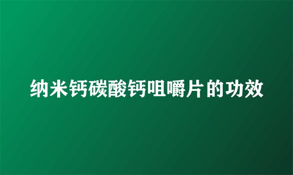 纳米钙碳酸钙咀嚼片的功效