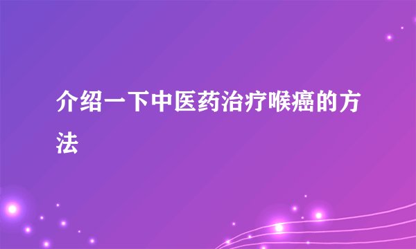 介绍一下中医药治疗喉癌的方法