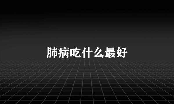 肺病吃什么最好