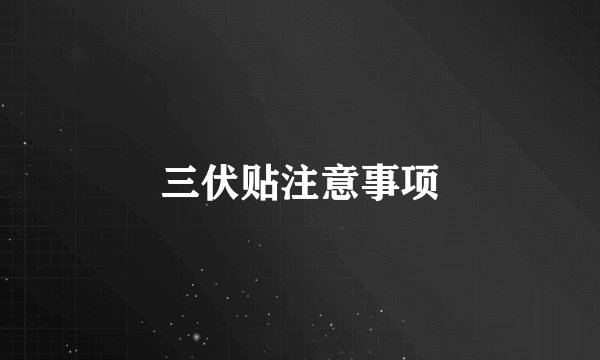 三伏贴注意事项