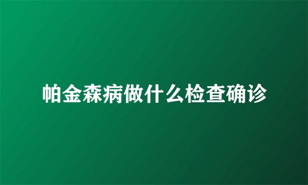 帕金森病做什么检查确诊