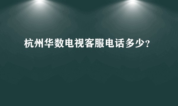杭州华数电视客服电话多少？