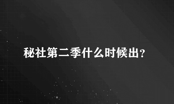 秘社第二季什么时候出？