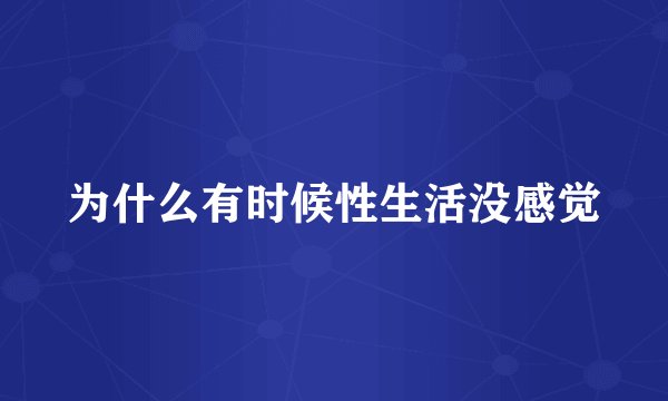 为什么有时候性生活没感觉