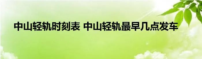 中山轻轨时刻表 中山轻轨最早几点发车