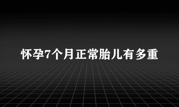怀孕7个月正常胎儿有多重