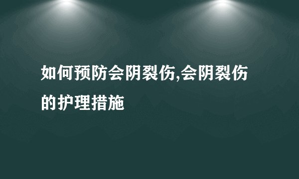 如何预防会阴裂伤,会阴裂伤的护理措施