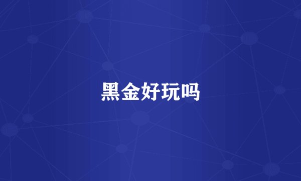 黑金好玩吗