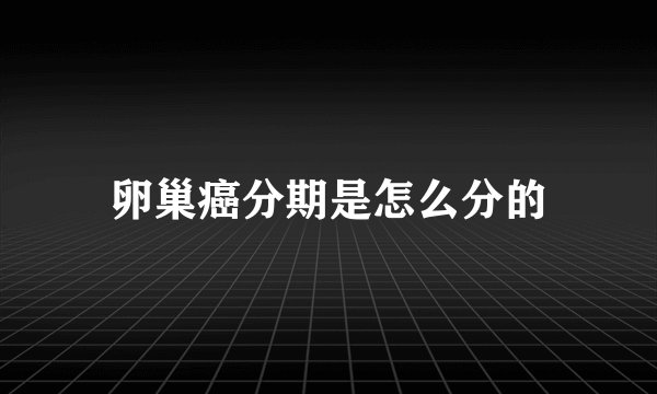 卵巢癌分期是怎么分的
