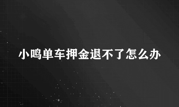 小鸣单车押金退不了怎么办