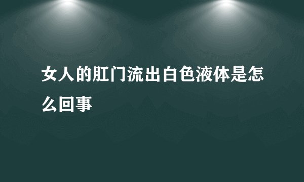 女人的肛门流出白色液体是怎么回事