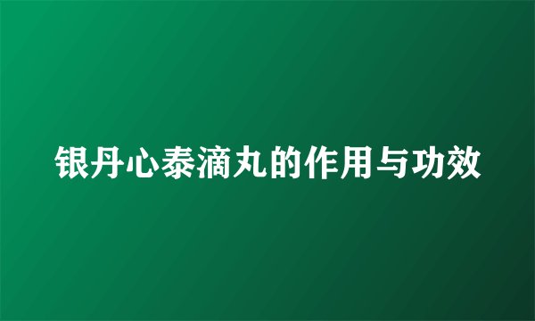 银丹心泰滴丸的作用与功效