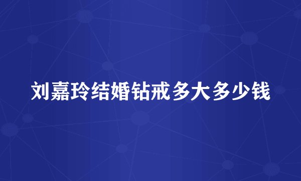 刘嘉玲结婚钻戒多大多少钱