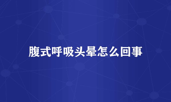 腹式呼吸头晕怎么回事