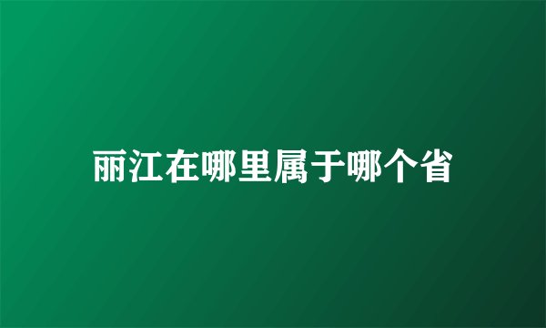 丽江在哪里属于哪个省