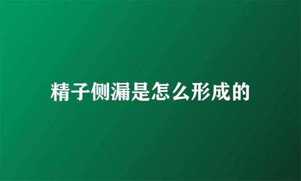 精子侧漏是怎么形成的