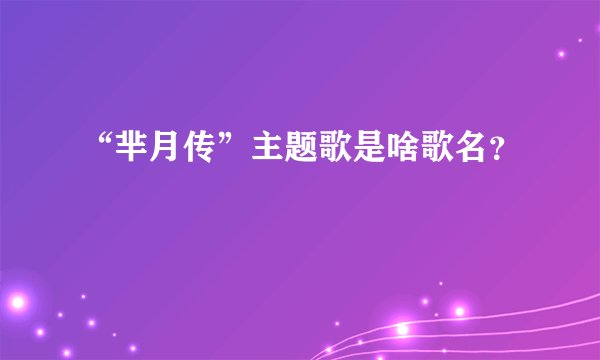 “芈月传”主题歌是啥歌名？