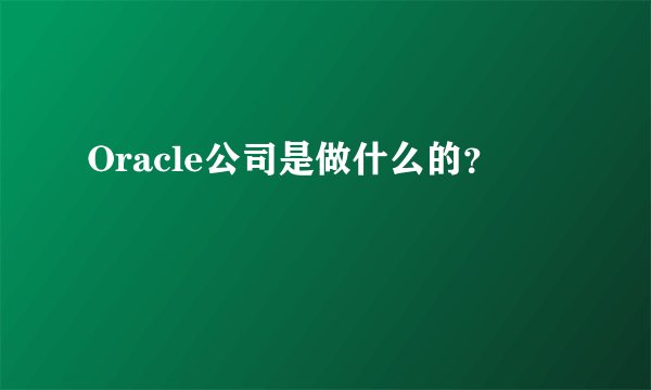 Oracle公司是做什么的?
