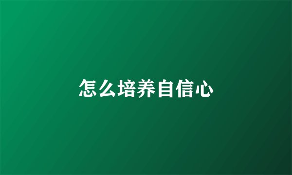 怎么培养自信心