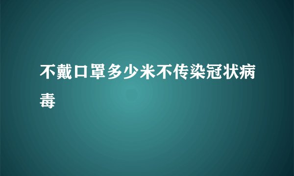 不戴口罩多少米不传染冠状病毒