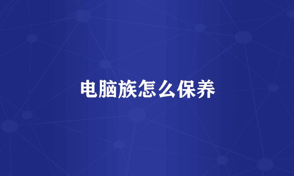 电脑族怎么保养
