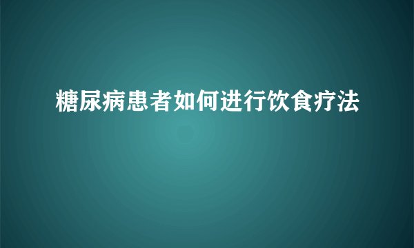 糖尿病患者如何进行饮食疗法