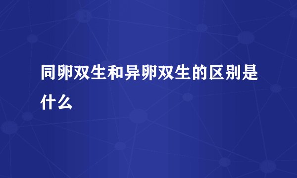 同卵双生和异卵双生的区别是什么