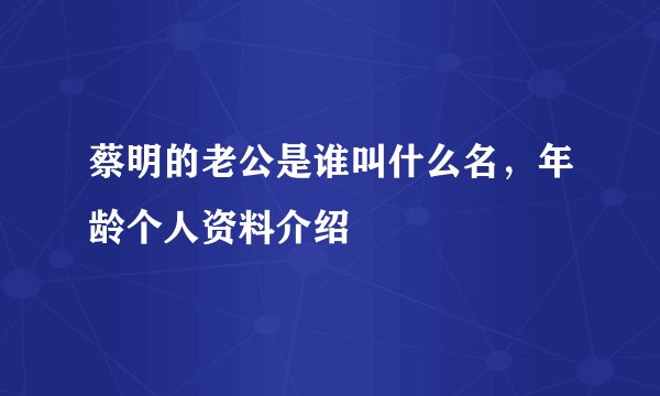蔡明的老公是谁叫什么名,年龄个人资料介绍