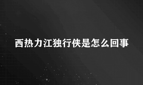 西热力江独行侠是怎么回事