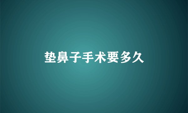 垫鼻子手术要多久