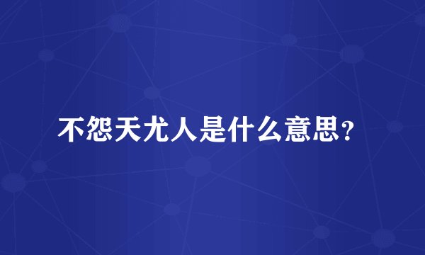 不怨天尤人是什么意思？