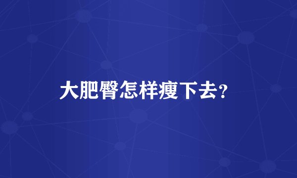 大肥臀怎样瘦下去？