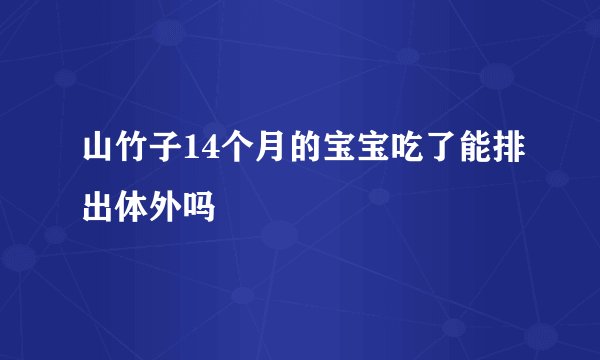 山竹子14个月的宝宝吃了能排出体外吗
