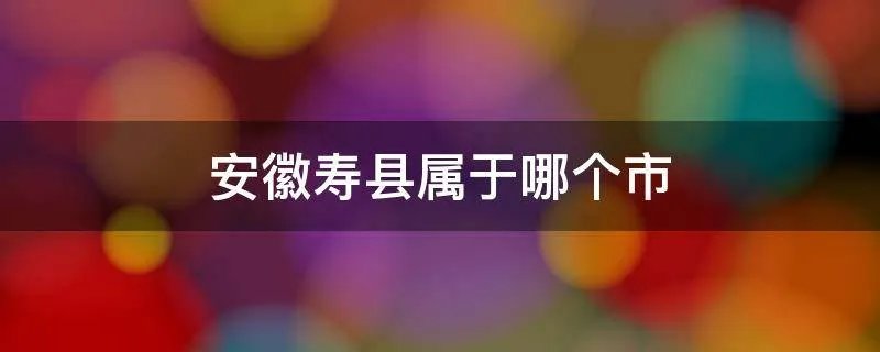 安徽寿县属于哪个市