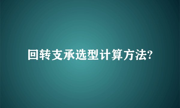 回转支承选型计算方法?