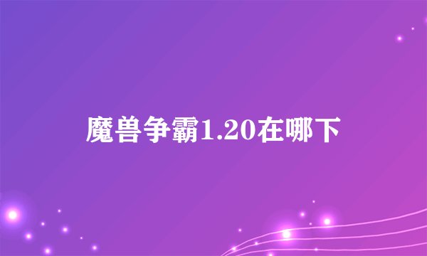 魔兽争霸1.20在哪下