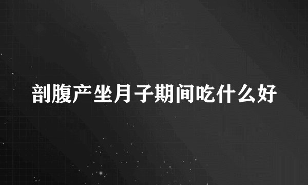 剖腹产坐月子期间吃什么好