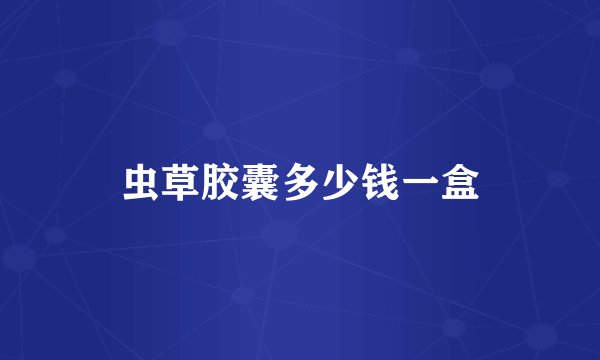 虫草胶囊多少钱一盒
