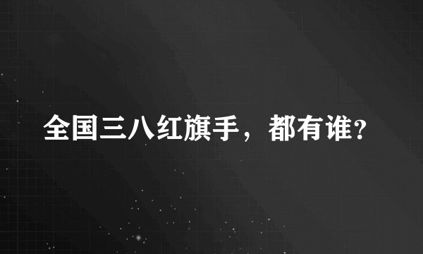 全国三八红旗手，都有谁？