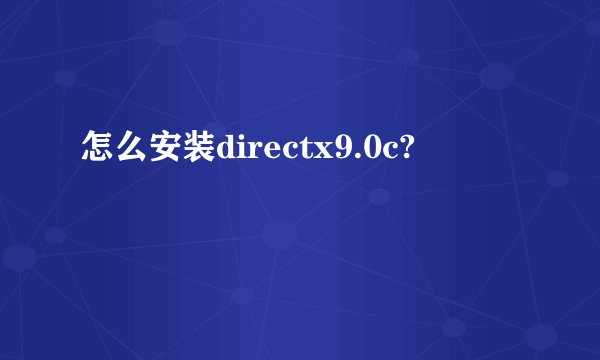 怎么安装directx9.0c?