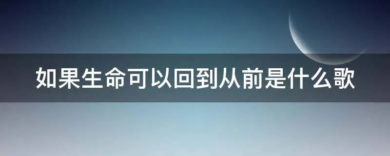 如果生命可以回到从前是什么歌