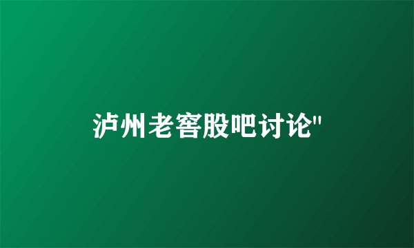 泸州老窖股吧讨论