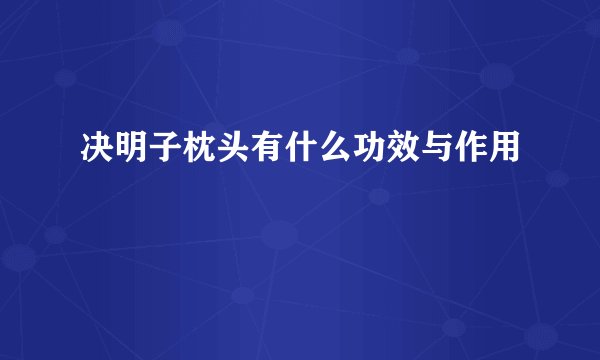 决明子枕头有什么功效与作用
